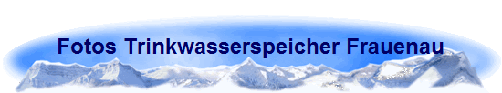 Fotos Trinkwasserspeicher Frauenau